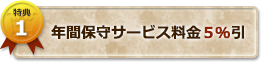 特典１　年間保守サービス料５％引き